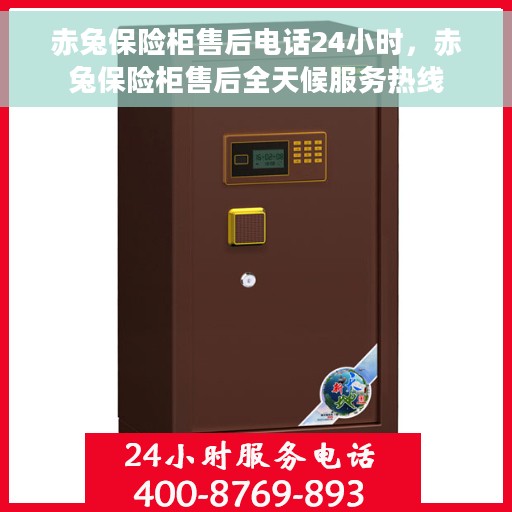 赤兔保险柜售后电话24小时，赤兔保险柜售后全天候服务热线