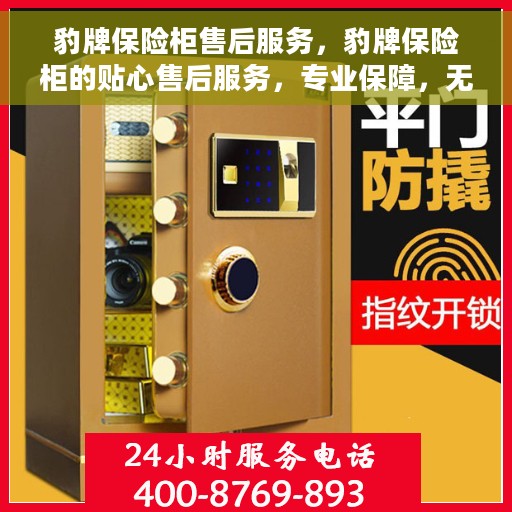 豹牌保险柜售后服务，豹牌保险柜的贴心售后服务，专业保障，无忧体验