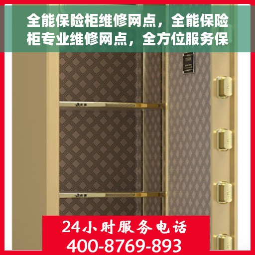 全能保险柜维修网点，全能保险柜专业维修网点，全方位服务保障您的安全锁事无忧