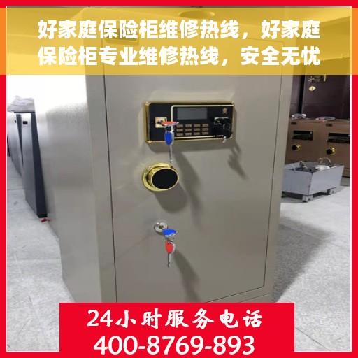 好家庭保险柜维修热线，好家庭保险柜专业维修热线，安全无忧的维修服务