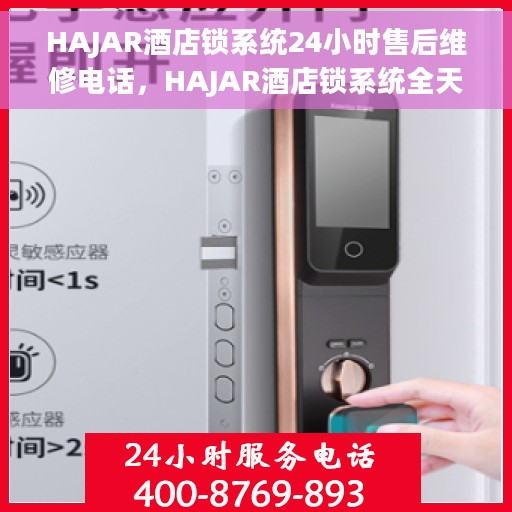 HAJAR酒店锁系统24小时售后维修电话，HAJAR酒店锁系统全天候售后维修服务热线