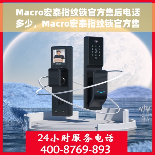 Macro宏泰指纹锁官方售后电话多少，Macro宏泰指纹锁官方售后电话及售后服务全解析