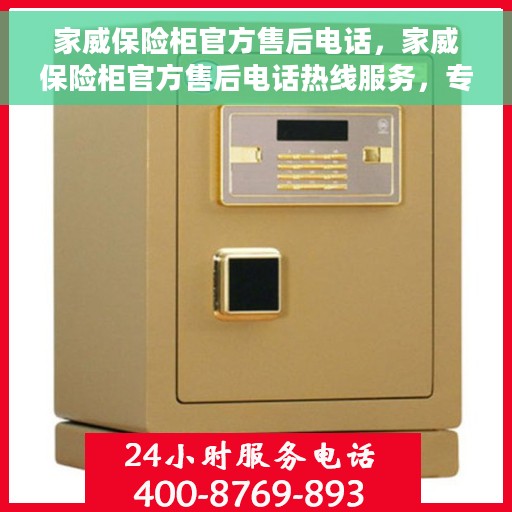 家威保险柜官方售后电话，家威保险柜官方售后电话热线服务，专业维修保障您的安全之选