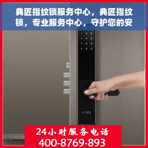 典匠指纹锁服务中心，典匠指纹锁，专业服务中心，守护您的安全之选