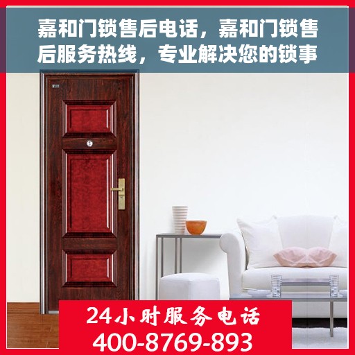嘉和门锁售后电话，嘉和门锁售后服务热线，专业解决您的锁事问题