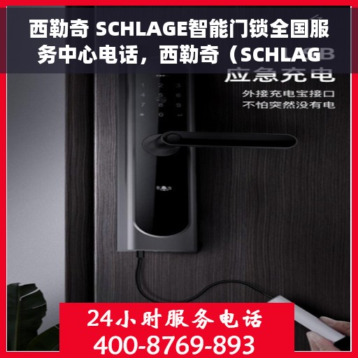 西勒奇 SCHLAGE智能门锁全国服务中心电话，西勒奇（SCHLAGE）智能门锁全国服务中心联系电话及售后支持服务详解