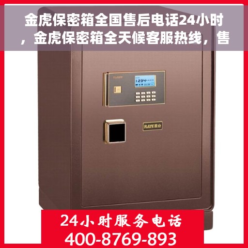 金虎保密箱全国售后电话24小时，金虎保密箱全天候客服热线，售后无忧服务