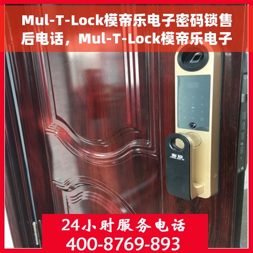 Mul-T-Lock模帝乐电子密码锁售后电话，Mul-T-Lock模帝乐电子密码锁售后服务热线及电话支持