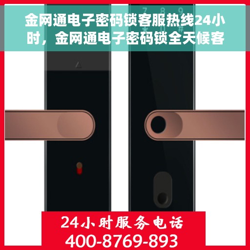金网通电子密码锁客服热线24小时，金网通电子密码锁全天候客服热线，贴心守护您的安全