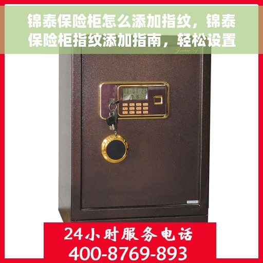 锦泰保险柜怎么添加指纹，锦泰保险柜指纹添加指南，轻松设置指纹解锁