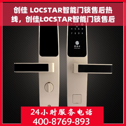 创佳 LOCSTAR智能门锁售后热线，创佳LOCSTAR智能门锁售后热线公布，专业解决您的锁事烦恼！