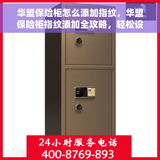 华盟保险柜怎么添加指纹，华盟保险柜指纹添加全攻略，轻松设置，安全无忧