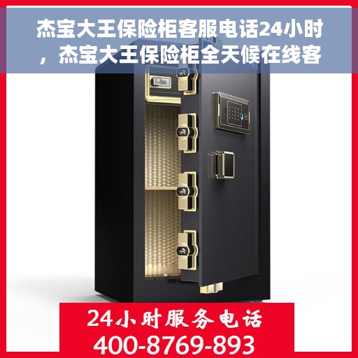 杰宝大王保险柜客服电话24小时，杰宝大王保险柜全天候在线客服热线