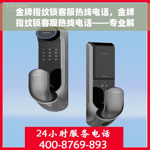 金牌指纹锁客服热线电话，金牌指纹锁客服热线电话——专业解答您的疑问，贴心服务触手可及