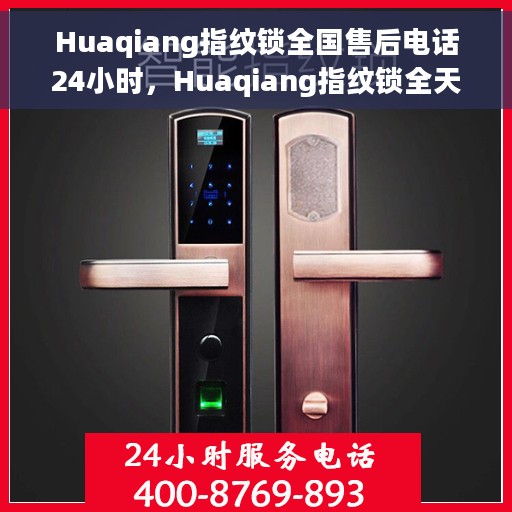 Huaqiang指纹锁全国售后电话24小时，Huaqiang指纹锁全天候全国售后电话在线服务
