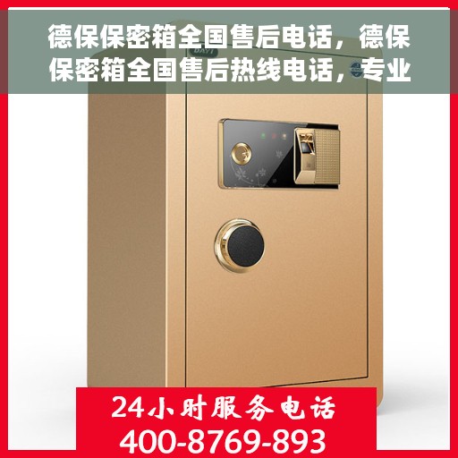 德保保密箱全国售后电话，德保保密箱全国售后热线电话，专业服务，贴心保障您的安全与隐私需求