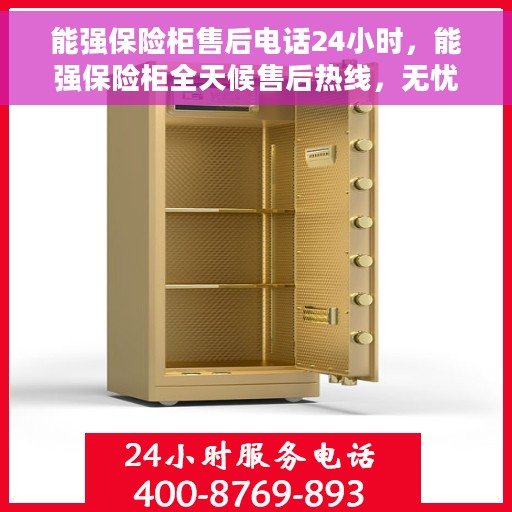 能强保险柜售后电话24小时，能强保险柜全天候售后热线，无忧服务随时在线