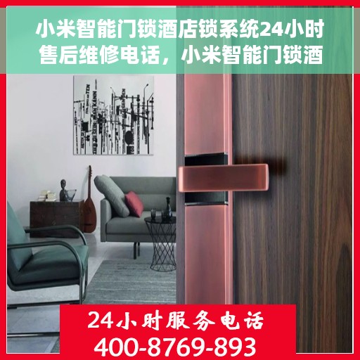 小米智能门锁酒店锁系统24小时售后维修电话，小米智能门锁酒店锁系统全天候售后维修服务电话