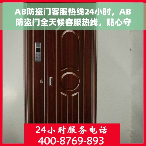 AB防盗门客服热线24小时，AB防盗门全天候客服热线，贴心守护您的安全门户