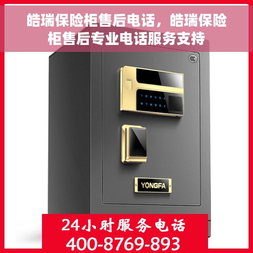 皓瑞保险柜售后电话，皓瑞保险柜售后专业电话服务支持