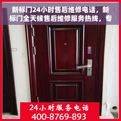 新标门24小时售后维修电话，新标门全天候售后维修服务热线，专业解决您的维修需求