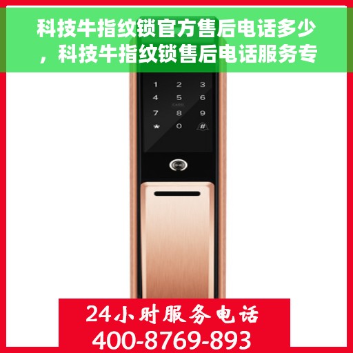 科技牛指纹锁官方售后电话多少，科技牛指纹锁售后电话服务专线解析