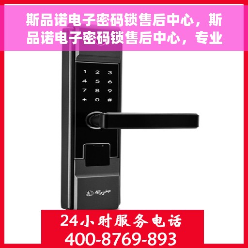 斯品诺电子密码锁售后中心，斯品诺电子密码锁售后中心，专业服务的守护者