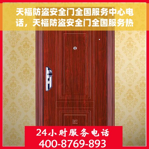 天福防盗安全门全国服务中心电话，天福防盗安全门全国服务热线及售后支持中心电话