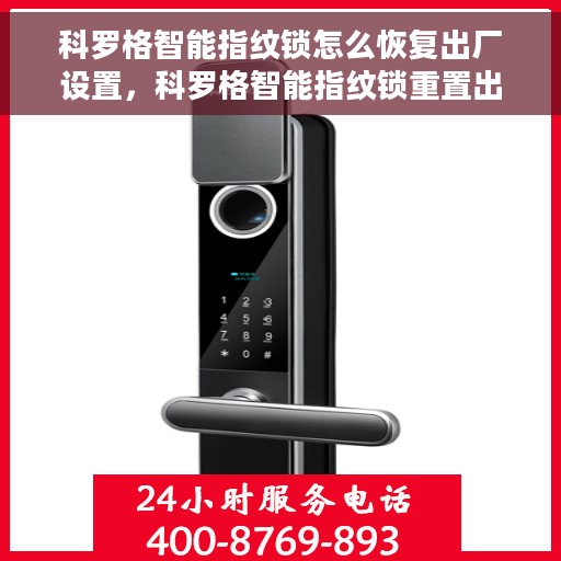 科罗格智能指纹锁怎么恢复出厂设置，科罗格智能指纹锁重置出厂设置教程