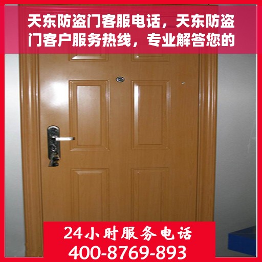 天东防盗门客服电话，天东防盗门客户服务热线，专业解答您的安全与信赖问题。