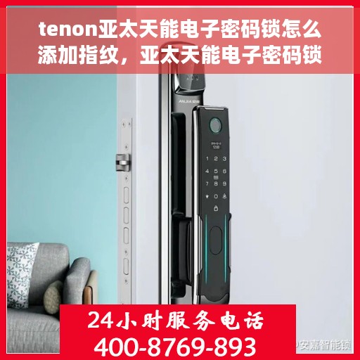 tenon亚太天能电子密码锁怎么添加指纹，亚太天能电子密码锁指纹添加指南，轻松设置新指纹