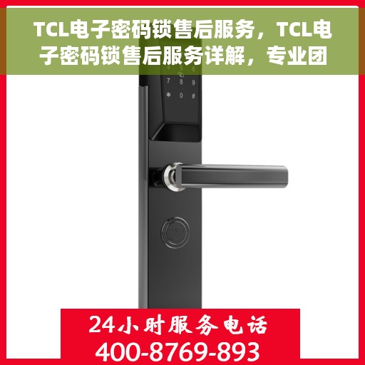 TCL电子密码锁售后服务，TCL电子密码锁售后服务详解，专业团队，贴心服务保障安全