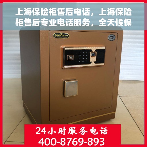 上海保险柜售后电话，上海保险柜售后专业电话服务，全天候保障您的安全之选