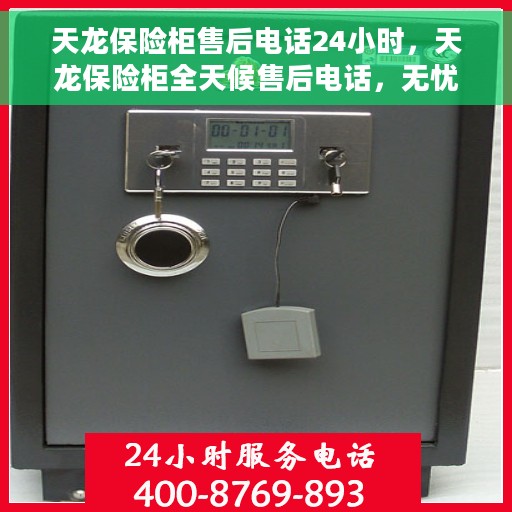 天龙保险柜售后电话24小时，天龙保险柜全天候售后电话，无忧服务随时在线