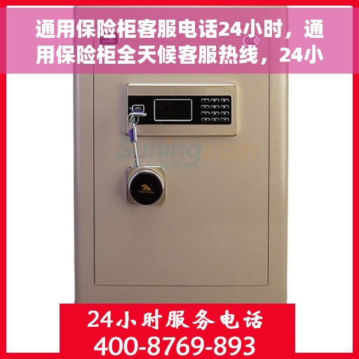通用保险柜客服电话24小时，通用保险柜全天候客服热线，24小时无间断服务
