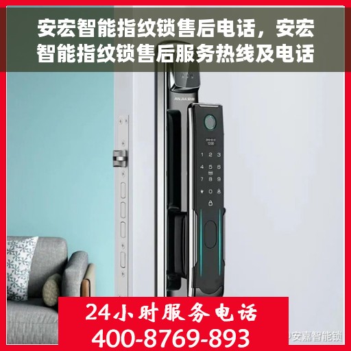安宏智能指纹锁售后电话，安宏智能指纹锁售后服务热线及电话支持详情