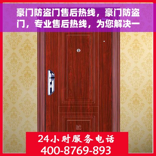 豪门防盗门售后热线，豪门防盗门，专业售后热线，为您解决一切问题！