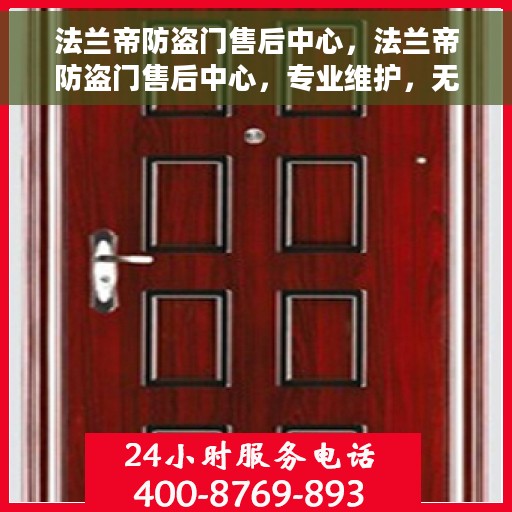 法兰帝防盗门售后中心，法兰帝防盗门售后中心，专业维护，无忧服务