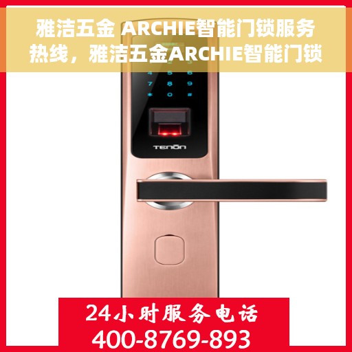 雅洁五金 ARCHIE智能门锁服务热线，雅洁五金ARCHIE智能门锁服务热线，专业解锁方案，贴心守护您的安全门户