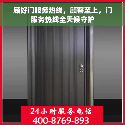 顾好门服务热线，顾客至上，门服务热线全天候守护