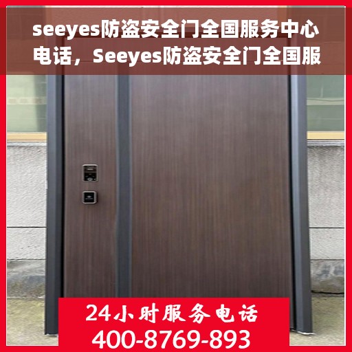 seeyes防盗安全门全国服务中心电话，Seeyes防盗安全门全国服务中心联系电话及售后服务一览