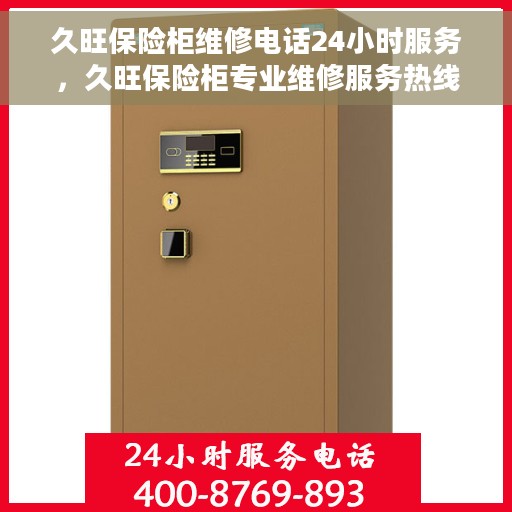 久旺保险柜维修电话24小时服务，久旺保险柜专业维修服务热线，全天候响应您的需求