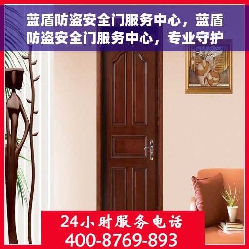 蓝盾防盗安全门服务中心，蓝盾防盗安全门服务中心，专业守护您的家园安全