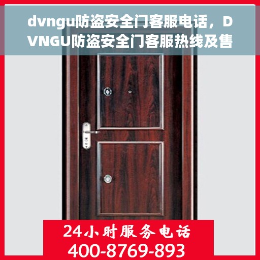 dvngu防盗安全门客服电话，DVNGU防盗安全门客服热线及售后支持