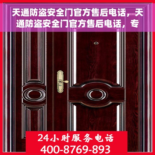 天通防盗安全门官方售后电话，天通防盗安全门官方售后电话，专业服务，保障您的安全门户无忧