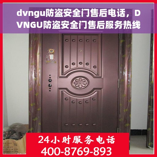 dvngu防盗安全门售后电话，DVNGU防盗安全门售后服务热线及电话全攻略