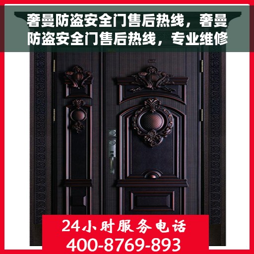 奢曼防盗安全门售后热线，奢曼防盗安全门售后热线，专业维修，贴心服务保障您的安全门户