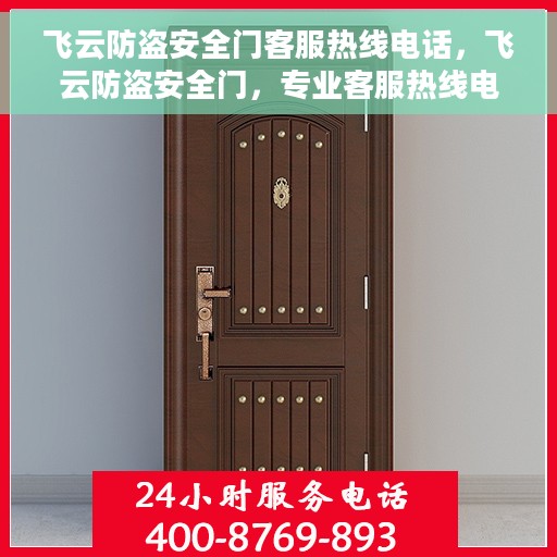 飞云防盗安全门客服热线电话，飞云防盗安全门，专业客服热线电话为您解答疑惑