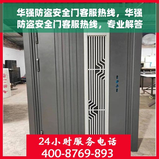 华强防盗安全门客服热线，华强防盗安全门客服热线，专业解答，贴心服务