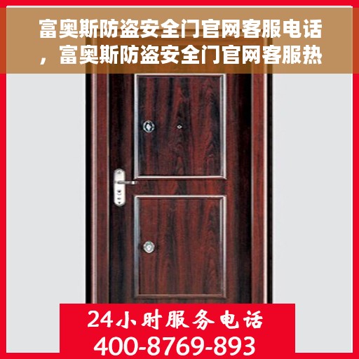 富奥斯防盗安全门官网客服电话，富奥斯防盗安全门官网客服热线，一站式服务通道，专业解答您的疑虑。